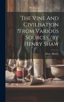 Hardcover The Vine And Civilisation ?from Various Sources /by Henry Shaw Book