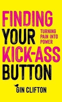 Hardcover Finding Your Kick-Ass Button: Turning Pain Into Power Book