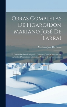 Hardcover Obras Completas De Figaro(Don Mariano José De Larra): El Doncel De Don Enrique El Doliente (Cont.) Colección De Artículos Dramaticos, Literarios, Poli [Spanish] Book