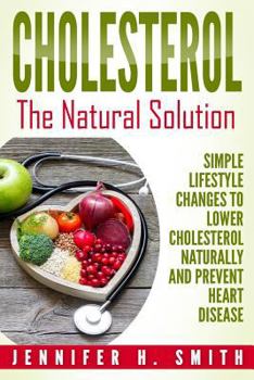 Paperback Cholesterol: The Natural Solution: Simple Lifestyle Changes to Lower Cholesterol Naturally and Prevent Heart Disease Book