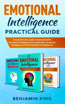 Paperback Emotional Intelligence Practical Guide: This Book Includes 3 Manuscripts. Emotional Intelligence For Leadership, Emotional Intelligence 2.0 & Eq Emoti Book