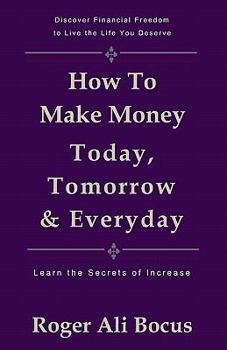 Paperback How To Make Money Today, Tomorrow & Everyday: Live a Financially Free Life Book
