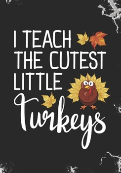 I Teach The Cutest Little Turkeys: Blank Lined Journal Notebook for School Teachers, Thankful Teacher Thanksgiving Turkey day gift, Pre-K Teacher and ... Homeschooling Teacher celebration gift
