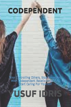 Paperback Codependent: Stop Controlling Others, Stop Struggling With Codependent Relationships And Start Caring For Yourself Book