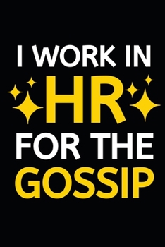 I Work In HR For The Gossip: Blank Lined Notebook/Journal For Hr Professional/Specialist, Appreciation Gift For Human Resources Specialists (6" x 9")