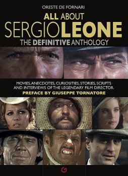 Hardcover All about Sergio Leone: The Definitive Anthology. Movies, Anecdotes, Curiosities, Stories, Scripts and Interviews of the Legendary Film Director Book