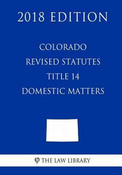 Paperback Colorado Revised Statutes - Title 14 - Domestic Matters (2018 Edition) Book