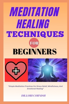 Paperback Meditation Healing Techniques for Beginners: "Simple Meditation Practices For Stress Relief, Mindfulness, And Emotional Healing" Book