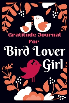 Gratitude Journal for Bird Lover Girl: 3 Minutes Daily Gratitude Journal For Kids, to Write, Draw In. Fun Diary, Happy Dreams