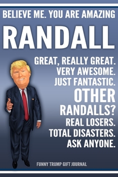 Paperback Funny Trump Journal - Believe Me. You Are Amazing Randall Great, Really Great. Very Awesome. Just Fantastic. Other Randalls? Real Losers. Total Disast Book