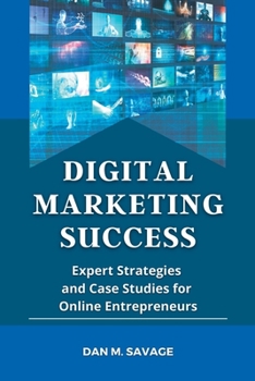 Paperback Digital Marketing Success: Expert Strategies and Case Studies for Online Entrepreneurs Book