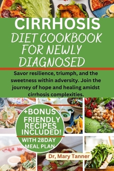 Paperback Cirrhosis Diet Cookbook for Newly Diagnosed: Savor resilience, triumph, and the sweetness within adversity. Join the journey of hope and healing amids [Large Print] Book