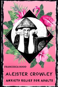 Aleister Crowley Anxiety Relief for Adults: Effective Stress Relief and Anxiety Therapy Coloring Book