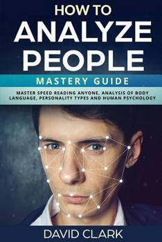 Paperback How to Analyze People: Mastery Guide - Master Speed Reading Anyone, Analysis of Body Language, Personality Types and Human Psychology Book