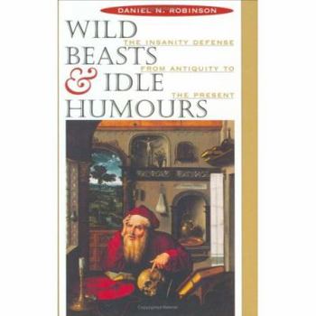 Hardcover Wild Beasts and Idle Humors: The Insanity Defense from Antiquity to the Present Book