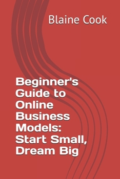 Beginner's Guide to Online Business Models: Start Small, Dream Big