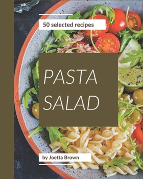 Paperback 50 Selected Pasta Salad Recipes: A Pasta Salad Cookbook to Fall In Love With Book