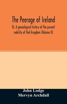 Paperback The Peerage of Ireland: Or, A genealogical history of the present nobility of that kingdom (Volume II) Book