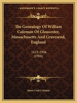 The Genealogy of William Coleman of Gloucester, Mass., and Graveshead, England, 1619-1906