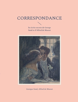 Paperback Correspondance: les écrits secrets de George Sand et d'Alfred de Musset [French] Book