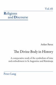 Paperback The Divine Body in History: A Comparative Study of the Symbolism of Time and Embodiment in St Augustine and R&#257;m&#257;nuja Book