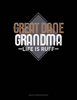 Great Dane Grandma Life Is Ruff: Unruled Composition Book