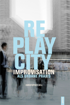 Hardcover Replaycity: Improvisation ALS Urbane Praxis [German] Book