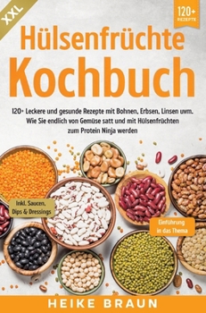 Hardcover XXL Hülsenfrüchte Kochbuch: 120+ Leckere und gesunde Rezepte von Bohnen, Erbsen, Linsen uvm. Wie Sie endlich von Gemüse satt und mit Hülsenfrüchte [German] Book