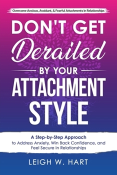 Paperback Don't Get Derailed By Your Attachment Style: A Step-by-Step Approach to Address Anxiety, Win Back Confidence, and Feel Secure in Relationships Book