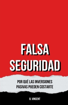 Falsa Seguridad: Por Qué las Inversiones Pasivas Pueden Costarte (Spanish Edition)