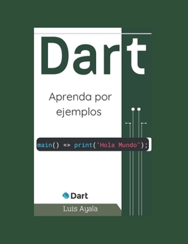 Dart "Aprende por ejemplos": Haga sus Apps (Desarrollo práctico de aplicaciones con Dart, Flutter y Android Studio) (Spanish Edition)