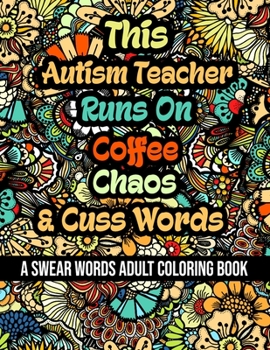 Paperback This Autism Teacher Runs On Coffee, Chaos and Cuss Words: A Swear Word Adult Coloring Book For Stress Relieving, Fun Swearing Pages With Animals Manda Book