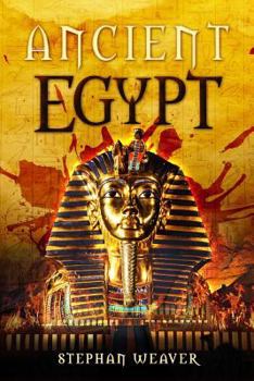 Paperback Ancient Egypt: From Beginning to End (Egyptian History - Egyptian Mysteries - Tutankhamun - Egyptian Gods - Egyptian Mythology - Anci Book