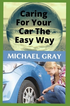 Paperback Caring For Your Car The Easy Way: Easy to Follow Tips and Advice on Caring For Your Car (You don't have to be mechanically savvy to detect common vehi Book