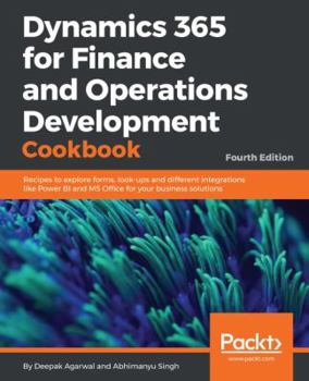 Paperback Dynamics 365 for Finance and Operations Development Cookbook - Fourth Edition: Recipes to explore forms, look-ups and different integrations like Powe Book