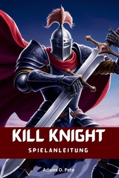 Kill Knight Spielanleitung: Beherrsche den unheimlichen Abgrund, von Anfängertipps bis hin zu Meistermodus-Strategien (German Edition)