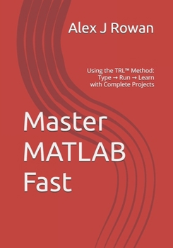 Paperback Master MATLAB Fast: Using the TRL(TM) Method: Type → Run → Learn with Complete Projects Book