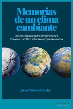 Memorias de un clima cambiante: Entender el pasado para corregir el futuro. Una visión científica sobre la emergencia climática
