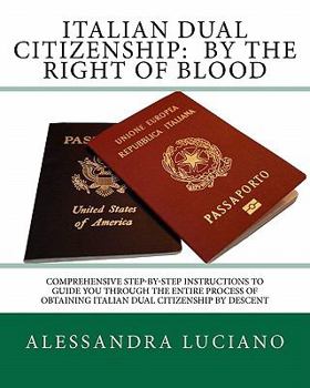 Paperback Italian Dual Citizenship: by the Right of Blood: Comprehensive Step-by-Step Instructions to Guide You Through the entire process Book