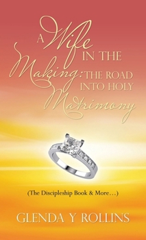 Hardcover A Wife In The Making: The Road Into Holy Matrimony: (The Discipleship Book & More...) Book