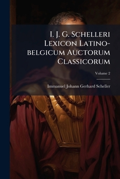 Paperback I. J. G. Schelleri Lexicon Latino-belgicum Auctorum Classicorum; Volume 2 Book