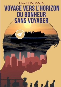 Voyage vers l'horizon du bonheur sans voyager (French Edition)