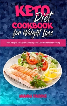 Keto Diet Cookbook for Weight Loss: Best Recipes For Quick And Easy Low-Carb Homemade Cooking