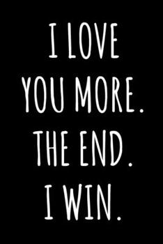 I Love You More The End I Win: 6x9 120 Page Lined Composition Notebook Funny Valentine's Day Gag Gift