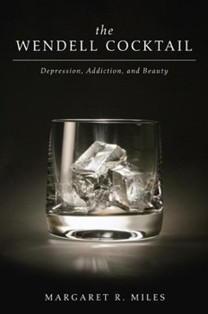 Paperback The Wendell Cocktail: Depression, Addiction, and Beauty Book