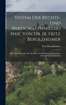 Hardcover System Der Rechts- Und Wirtschaftsphilosophie, Von Dr. Jr. Fritz Berolzheimer: Bd. Die Kulturstufen Der Rechts- Und Wirtschaftsphilosophie. 1905, ZWEI [German] Book