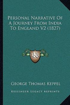 Personal Narrative of a Journey From India to England, by Bussorah, Bagdad, the Ruins of Babylon, Curdistan, the Court of Persia, the Western Shore of the Caspian Sea, Astrakhan, Nishney, Novogorod, M