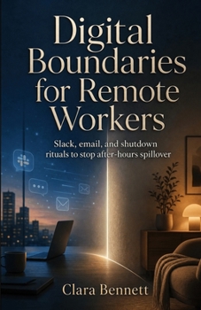 Paperback Digital Boundaries for Remote Workers: Slack, email, and shutdown rituals to stop after-hours spillover Book