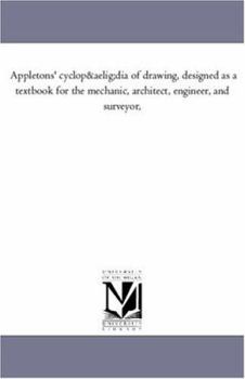 Appletons' cyclopædia of drawing, designed as a textbook for the mechanic, architect, engineer, and surveyor,