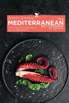 Paperback The Mediterranean Diet Cookbook for Beginners: Healthy Recipes for Beginners, Easy to Make at Home Book